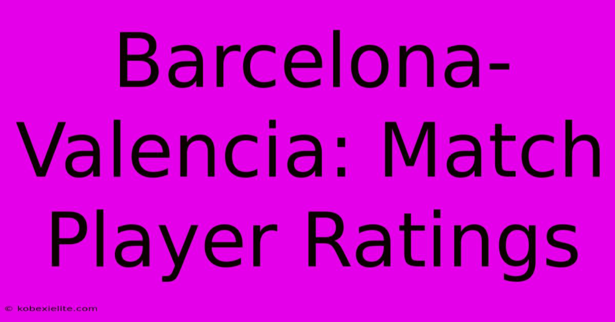 Barcelona-Valencia: Match Player Ratings