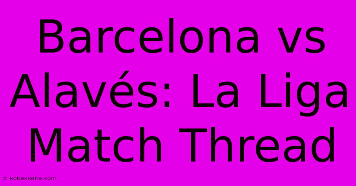 Barcelona Vs Alavés: La Liga Match Thread