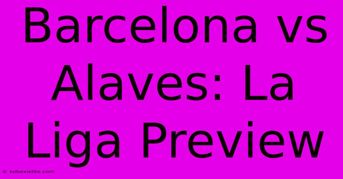 Barcelona Vs Alaves: La Liga Preview