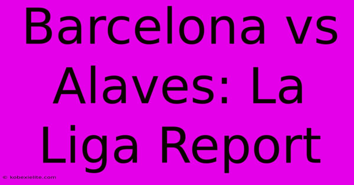 Barcelona Vs Alaves: La Liga Report