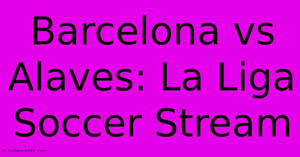 Barcelona Vs Alaves: La Liga Soccer Stream