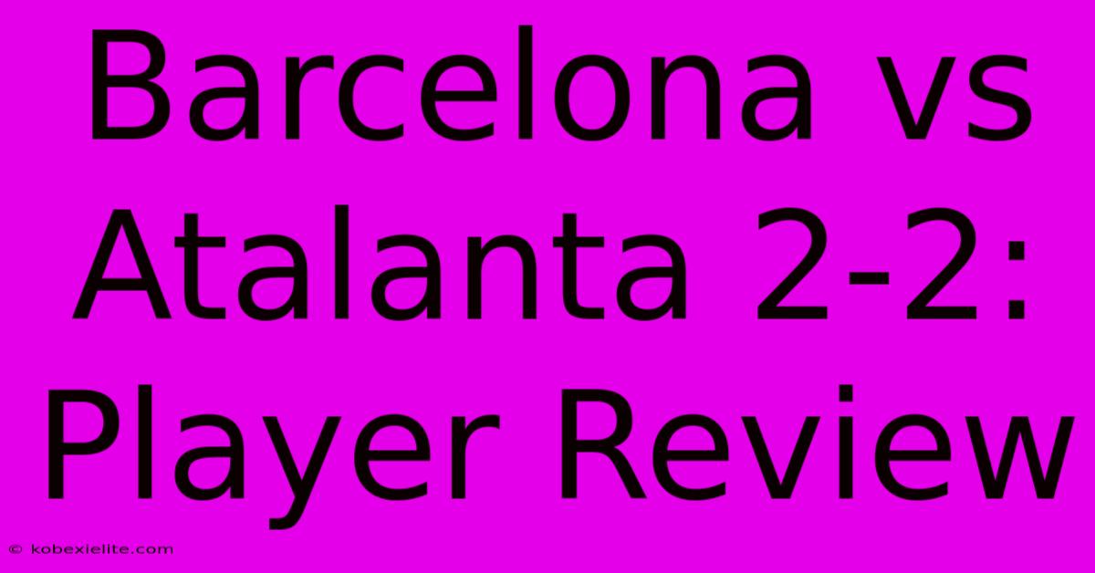 Barcelona Vs Atalanta 2-2: Player Review