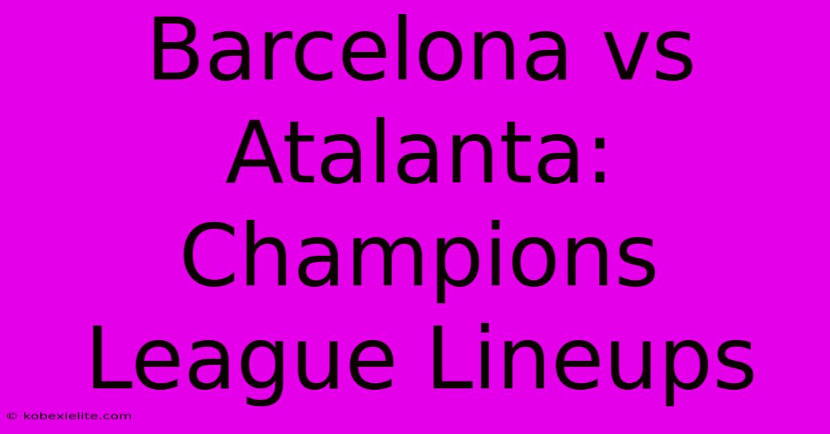 Barcelona Vs Atalanta: Champions League Lineups