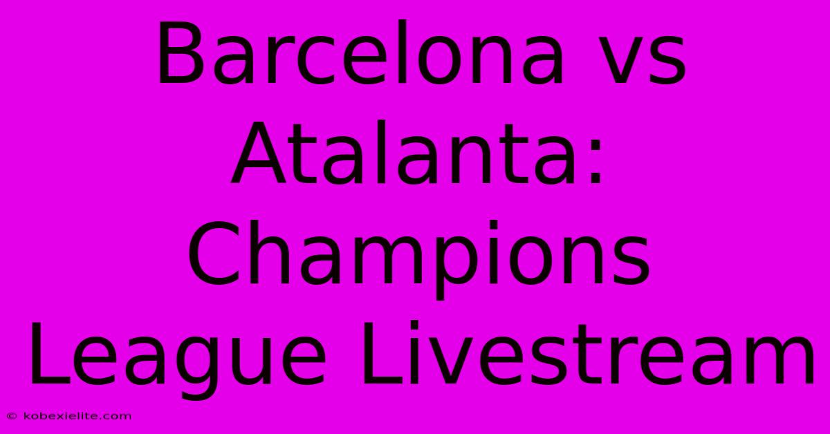 Barcelona Vs Atalanta: Champions League Livestream