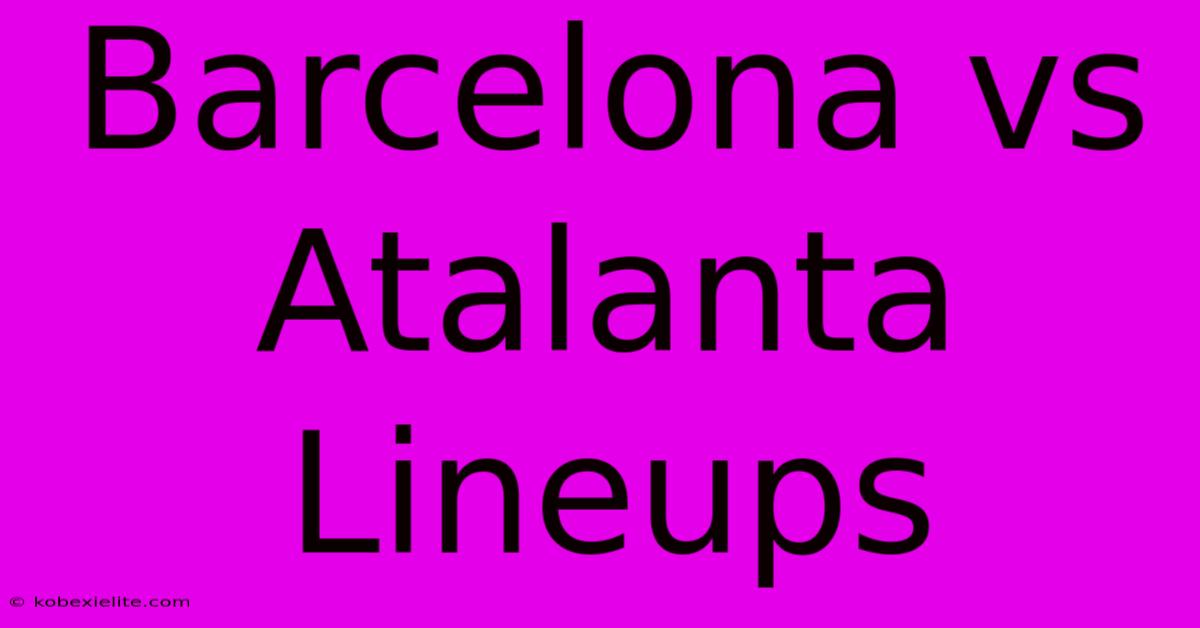 Barcelona Vs Atalanta Lineups