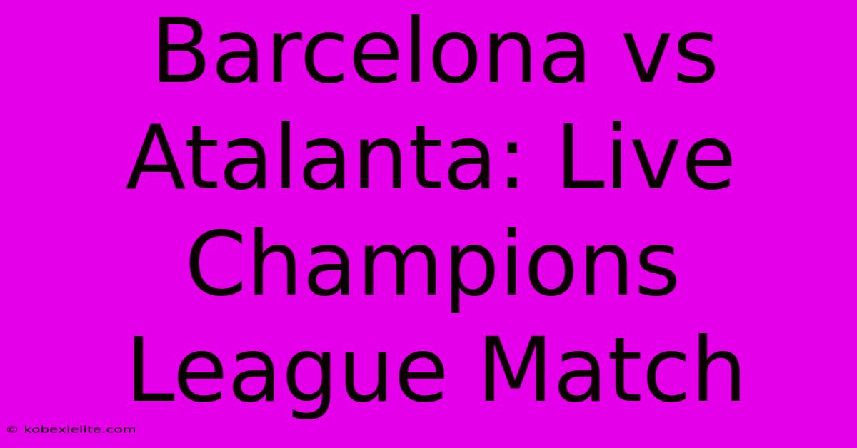 Barcelona Vs Atalanta: Live Champions League Match