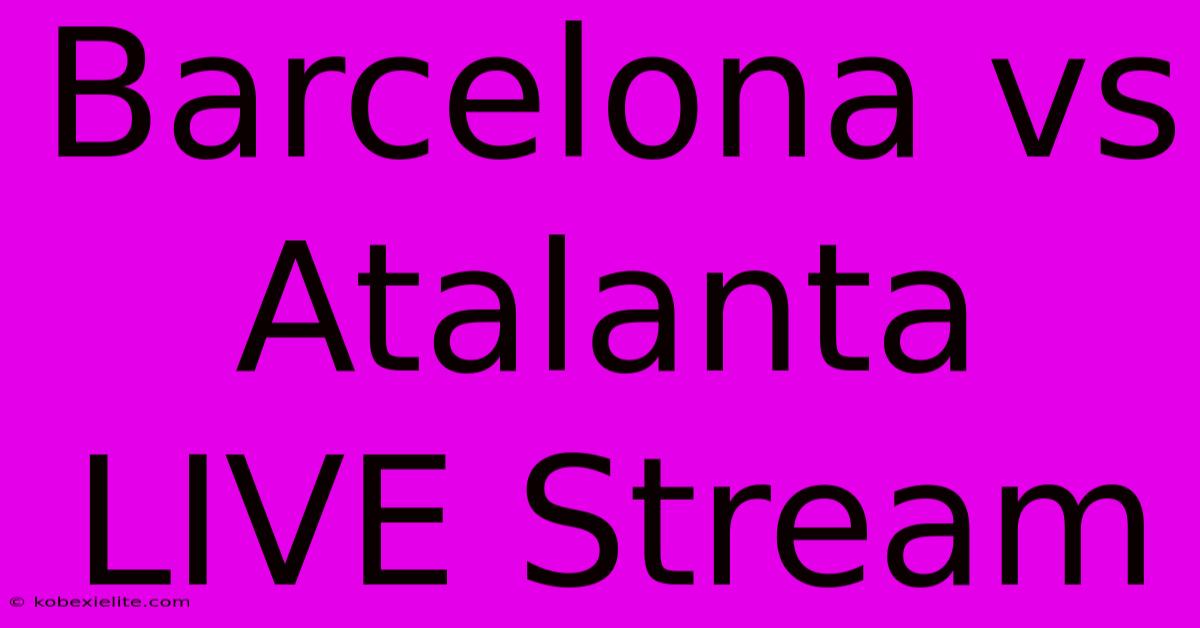 Barcelona Vs Atalanta LIVE Stream