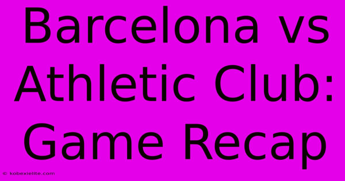 Barcelona Vs Athletic Club: Game Recap