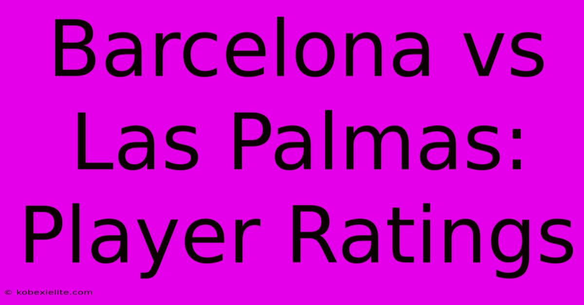 Barcelona Vs Las Palmas: Player Ratings