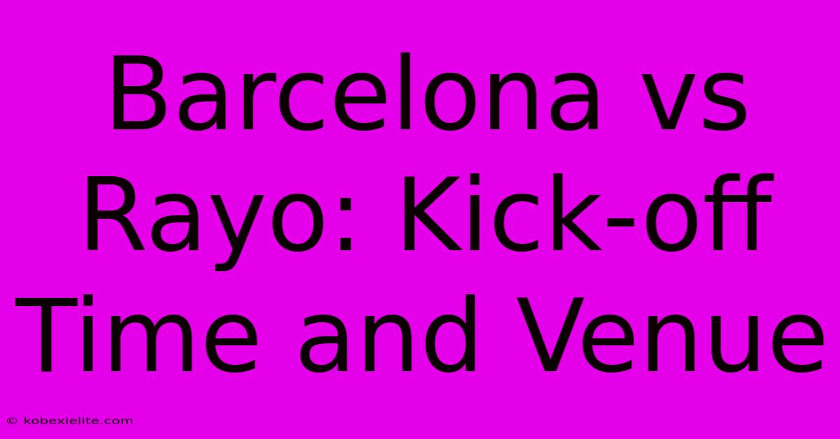 Barcelona Vs Rayo: Kick-off Time And Venue