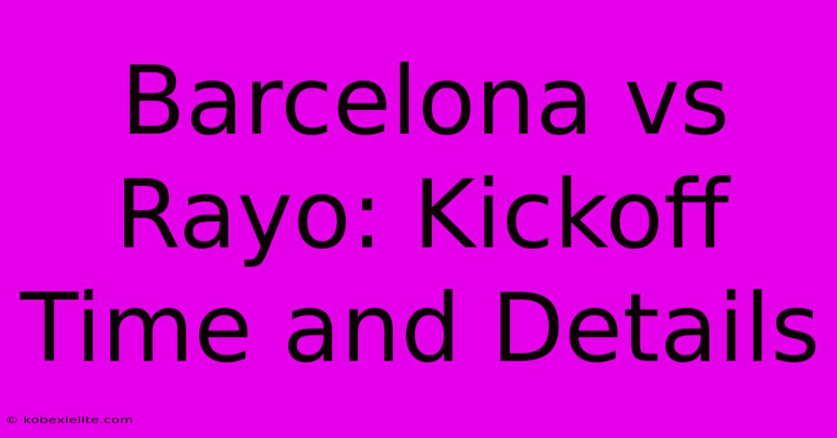 Barcelona Vs Rayo: Kickoff Time And Details