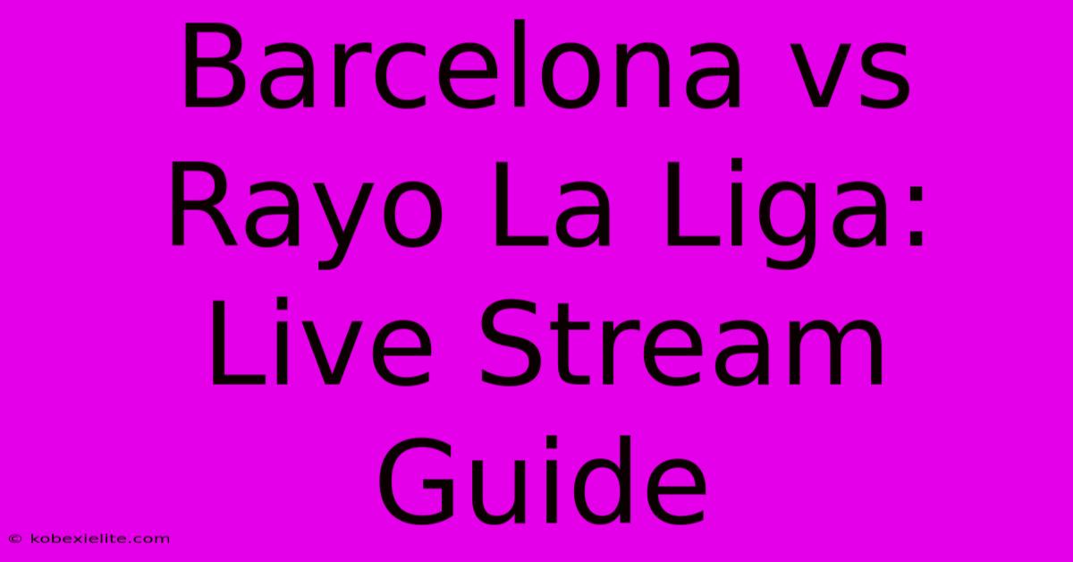 Barcelona Vs Rayo La Liga: Live Stream Guide