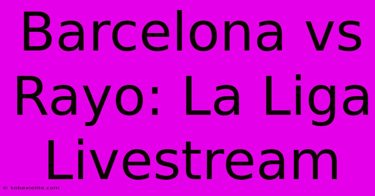 Barcelona Vs Rayo: La Liga Livestream