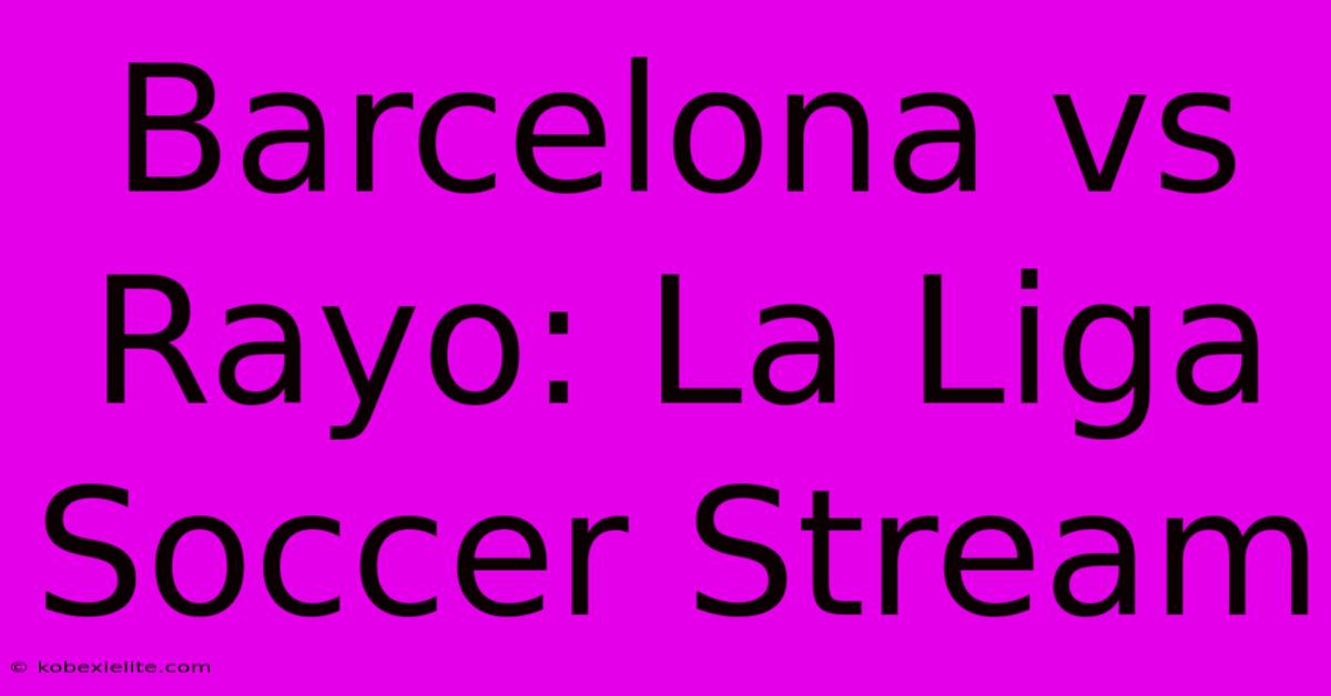 Barcelona Vs Rayo: La Liga Soccer Stream