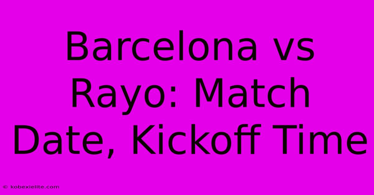 Barcelona Vs Rayo: Match Date, Kickoff Time