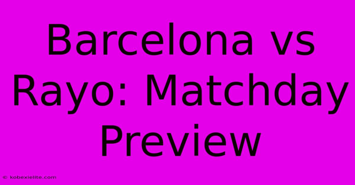 Barcelona Vs Rayo: Matchday Preview