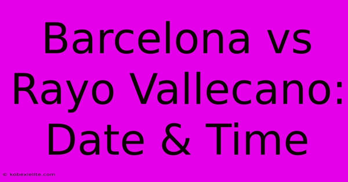 Barcelona Vs Rayo Vallecano: Date & Time