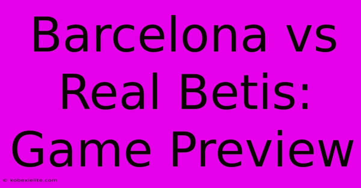 Barcelona Vs Real Betis: Game Preview