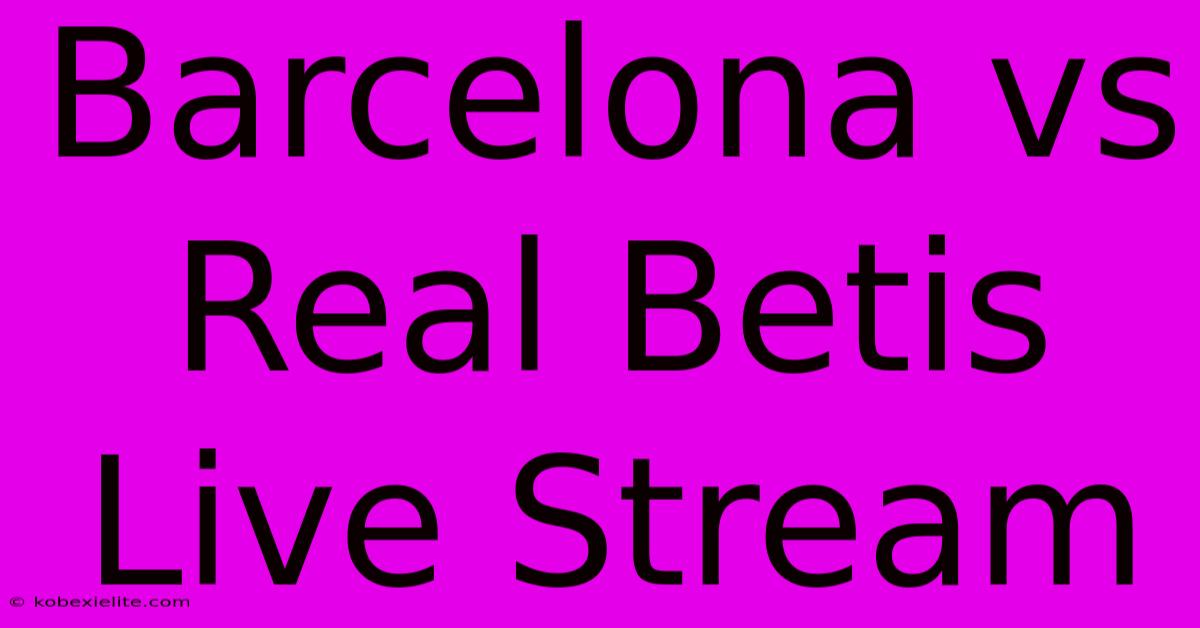 Barcelona Vs Real Betis Live Stream