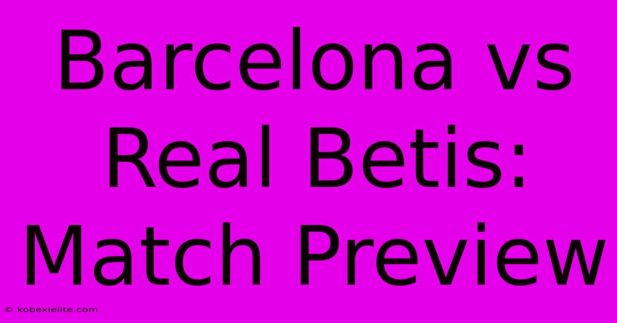 Barcelona Vs Real Betis: Match Preview