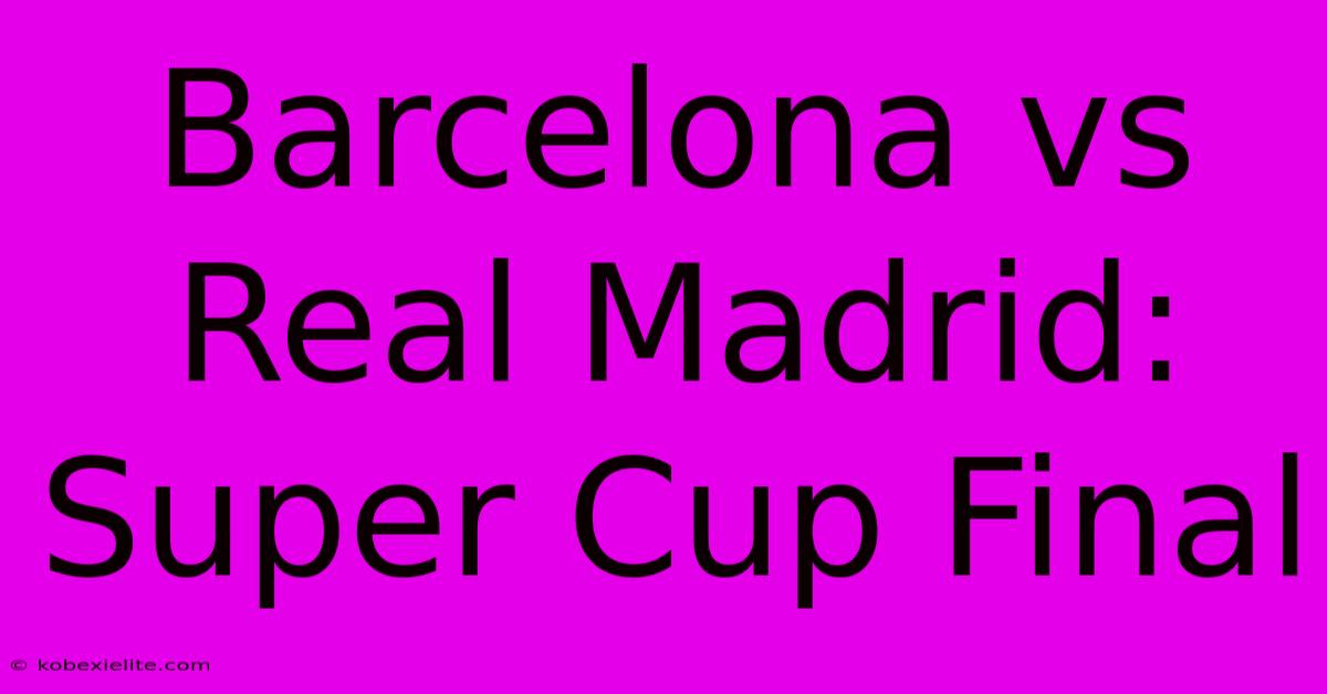 Barcelona Vs Real Madrid: Super Cup Final