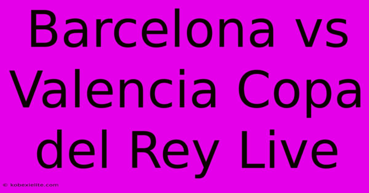 Barcelona Vs Valencia Copa Del Rey Live