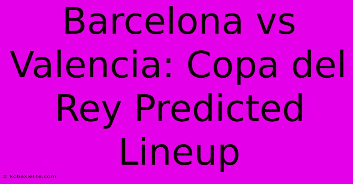 Barcelona Vs Valencia: Copa Del Rey Predicted Lineup