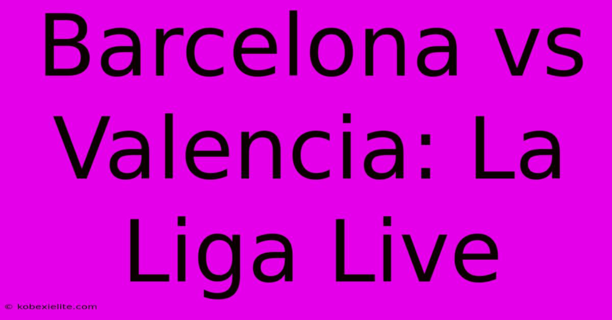 Barcelona Vs Valencia: La Liga Live