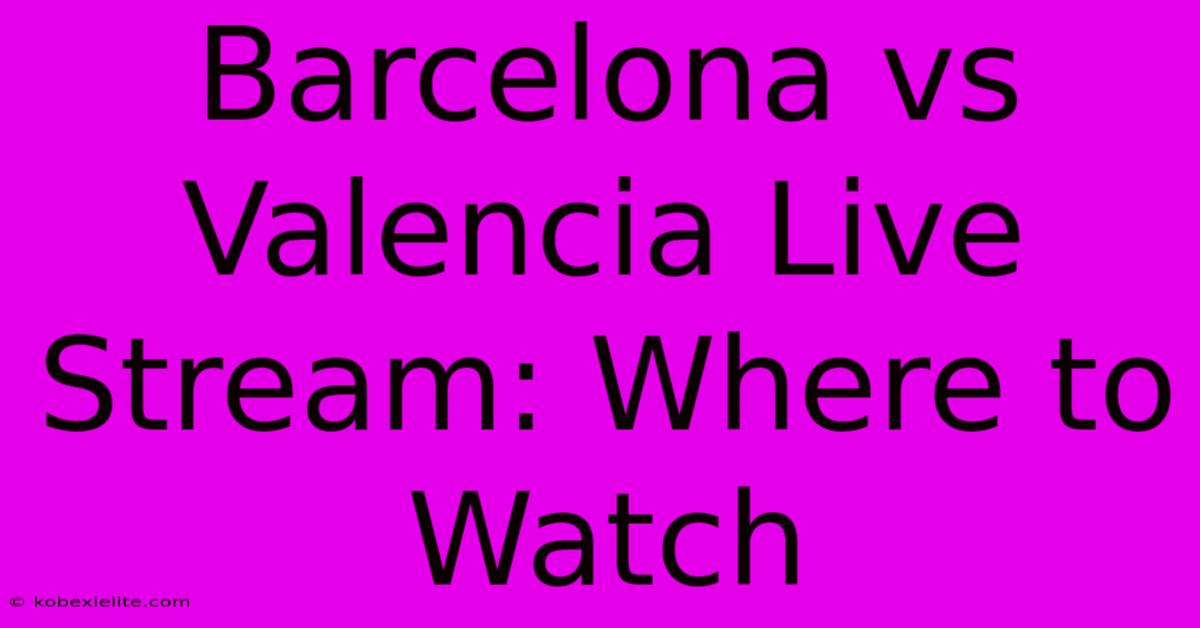 Barcelona Vs Valencia Live Stream: Where To Watch