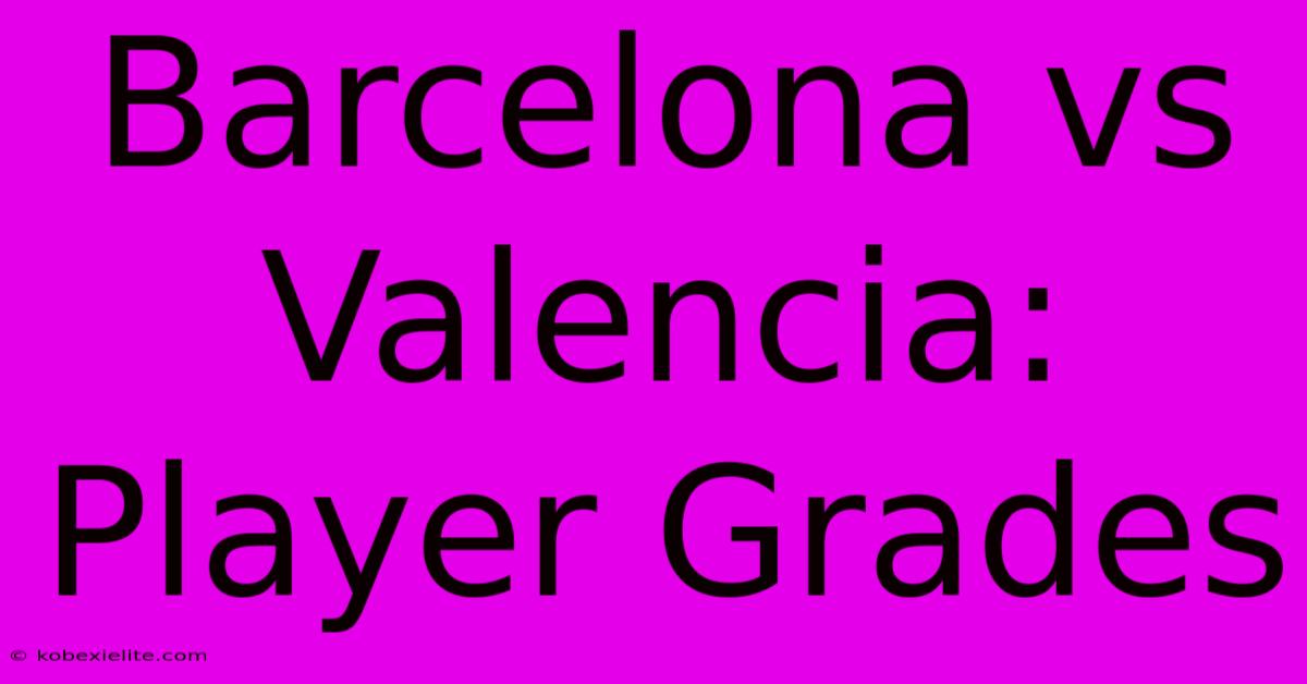 Barcelona Vs Valencia: Player Grades