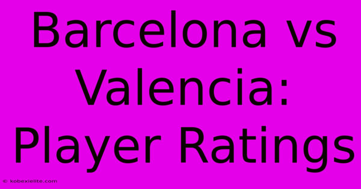 Barcelona Vs Valencia: Player Ratings