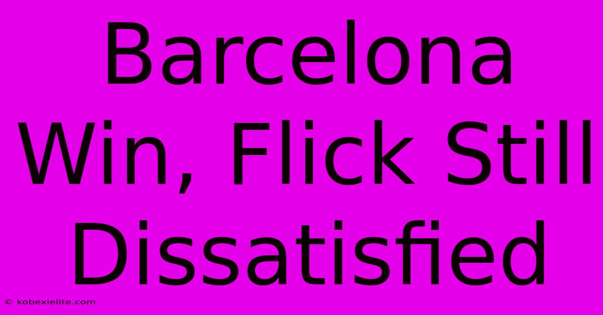 Barcelona Win, Flick Still Dissatisfied