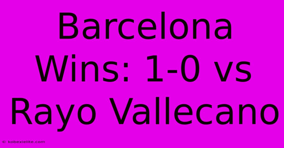 Barcelona Wins: 1-0 Vs Rayo Vallecano