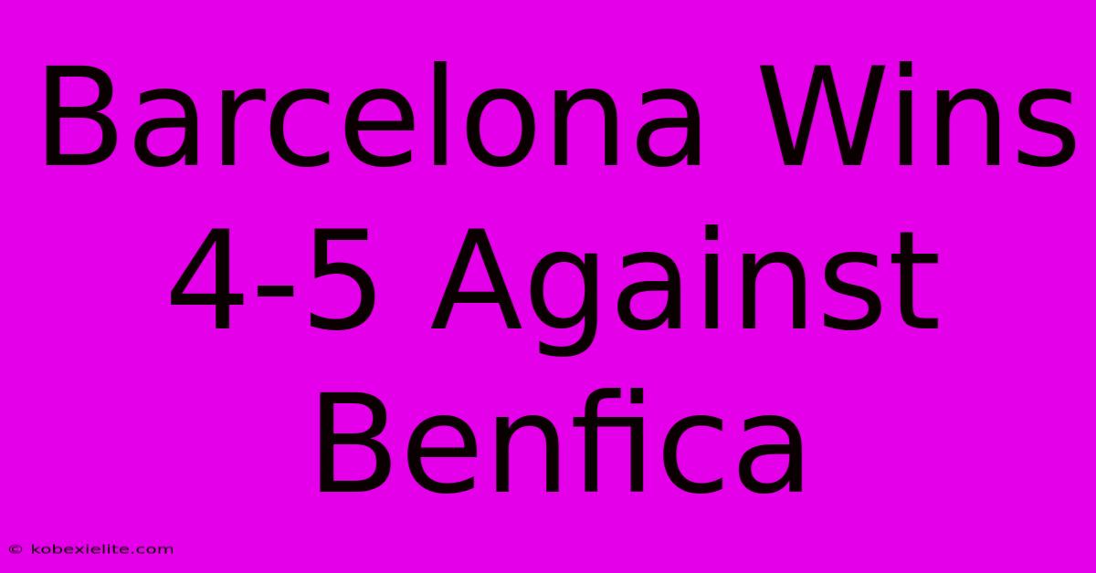 Barcelona Wins 4-5 Against Benfica