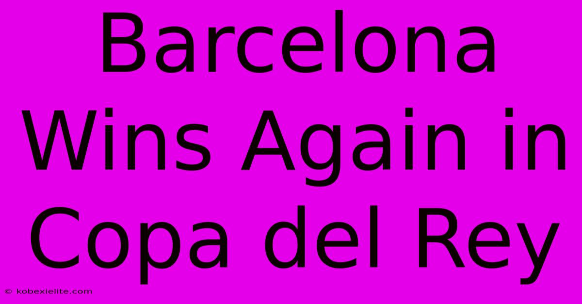 Barcelona Wins Again In Copa Del Rey