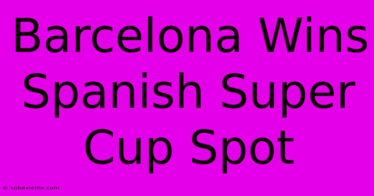 Barcelona Wins Spanish Super Cup Spot