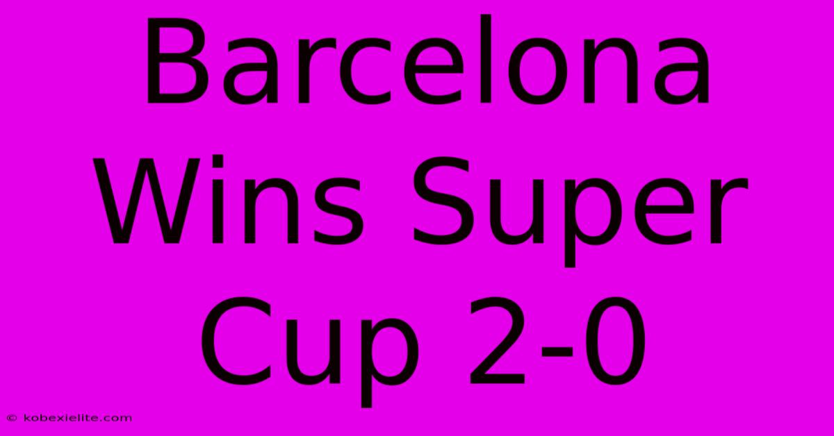 Barcelona Wins Super Cup 2-0