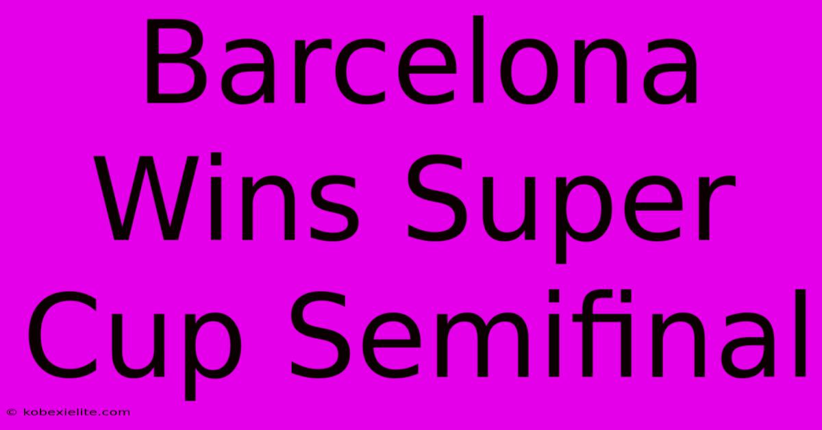 Barcelona Wins Super Cup Semifinal