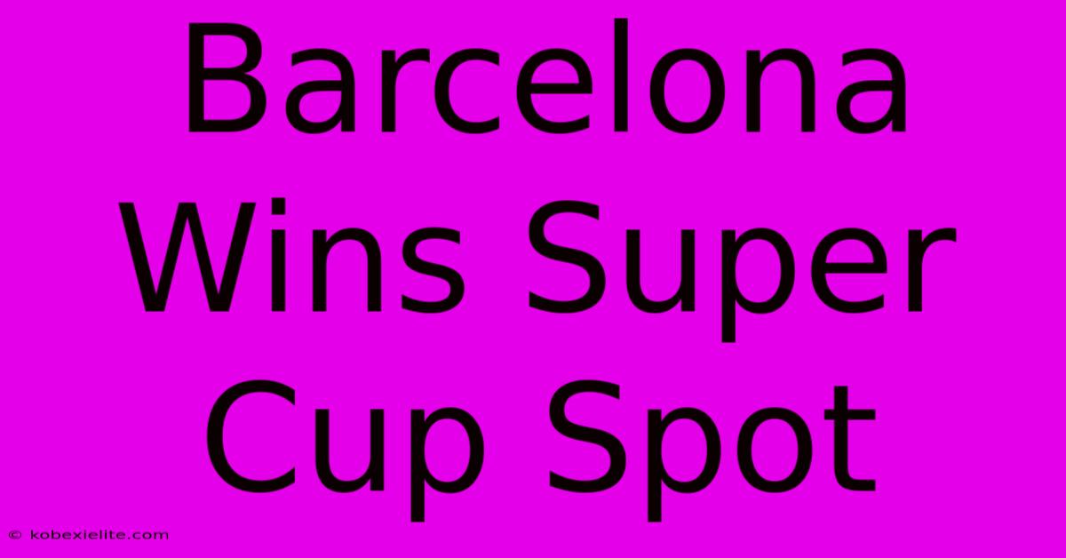 Barcelona Wins Super Cup Spot