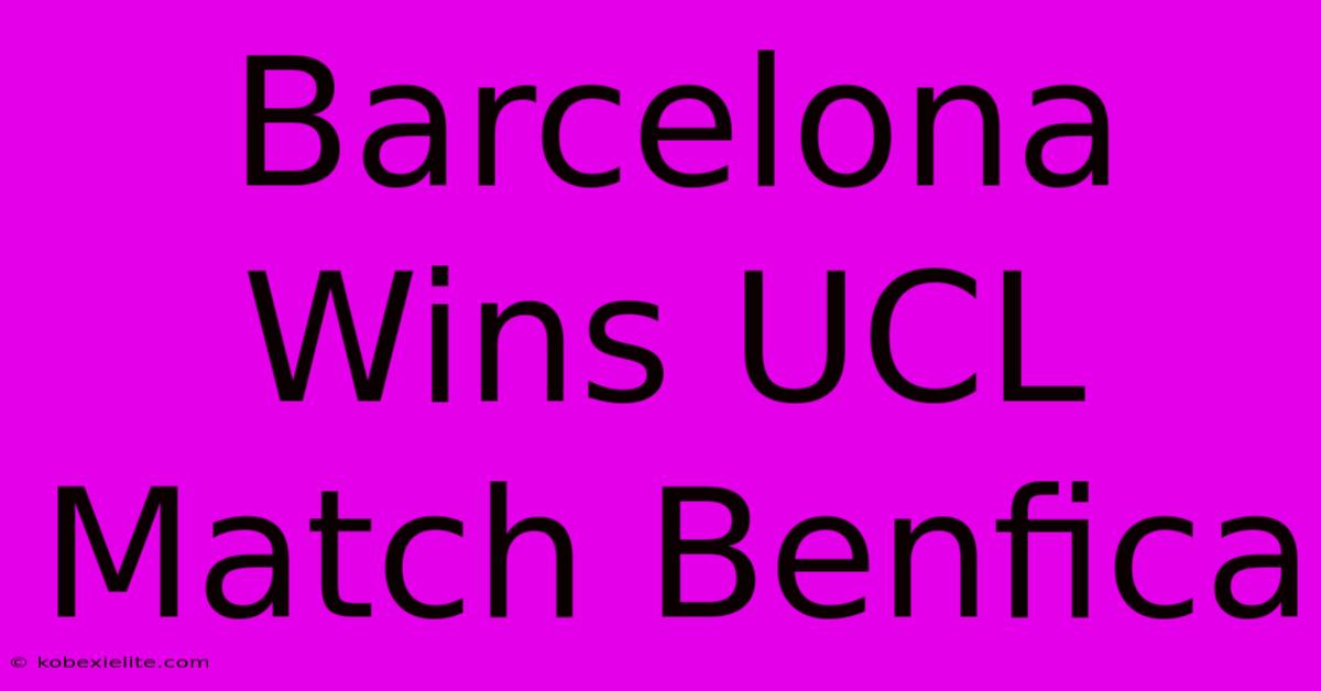 Barcelona Wins UCL Match Benfica