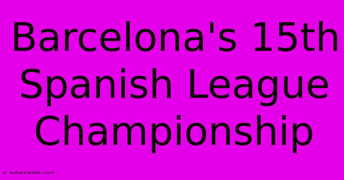 Barcelona's 15th Spanish League Championship