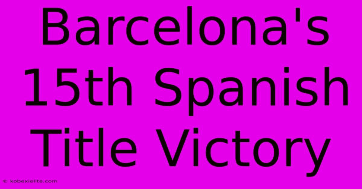 Barcelona's 15th Spanish Title Victory