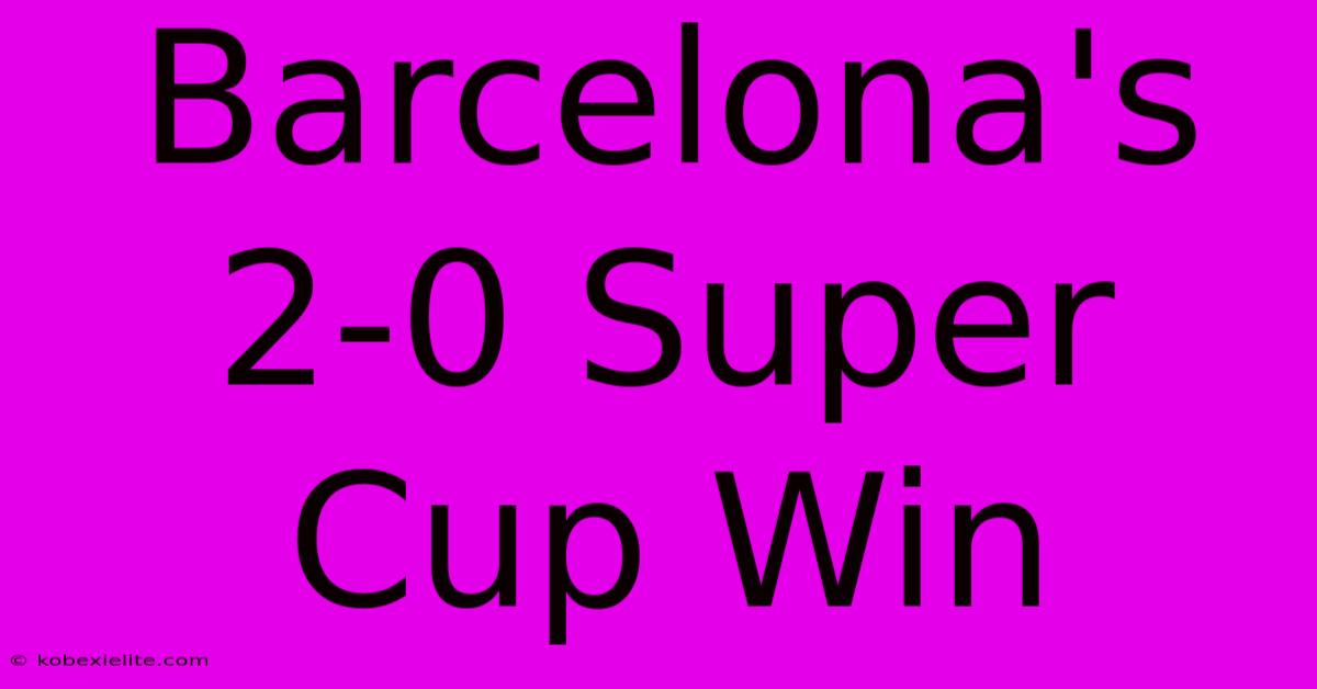 Barcelona's 2-0 Super Cup Win