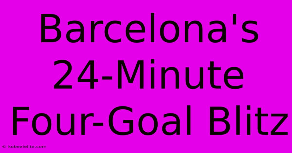 Barcelona's 24-Minute Four-Goal Blitz