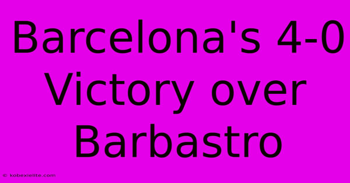 Barcelona's 4-0 Victory Over Barbastro