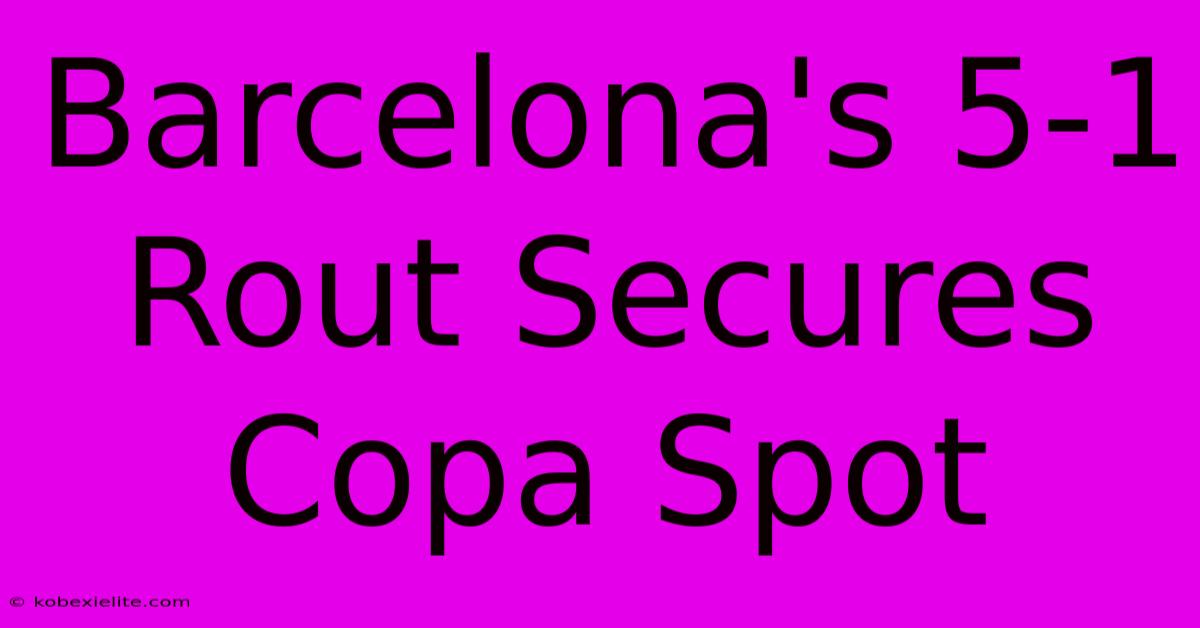 Barcelona's 5-1 Rout Secures Copa Spot