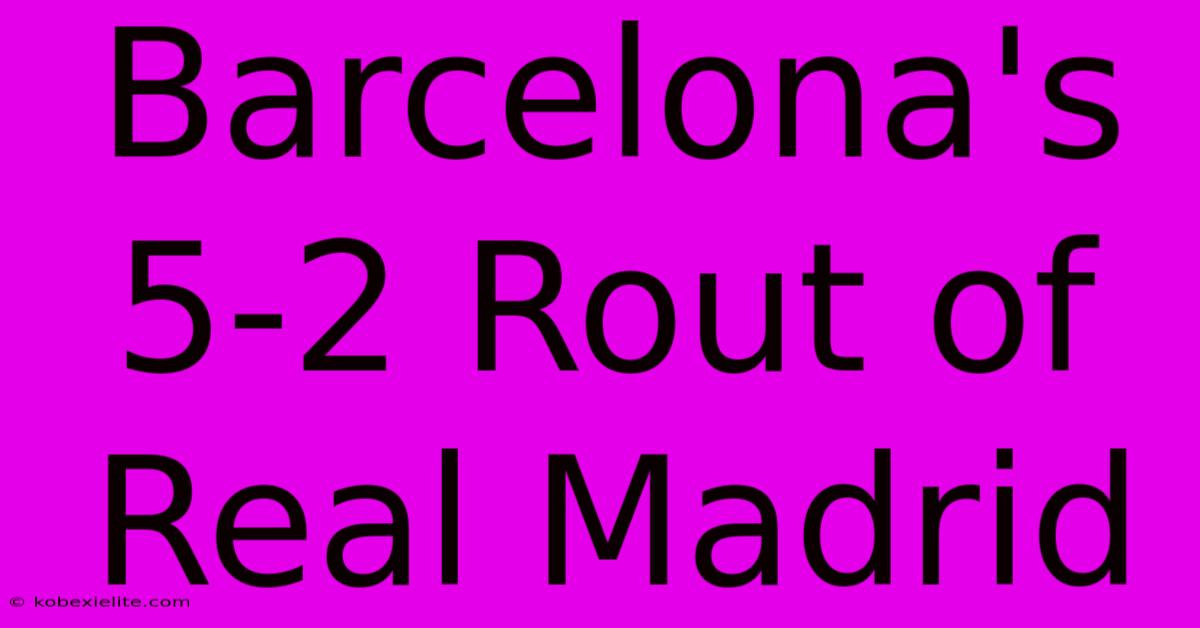 Barcelona's 5-2 Rout Of Real Madrid