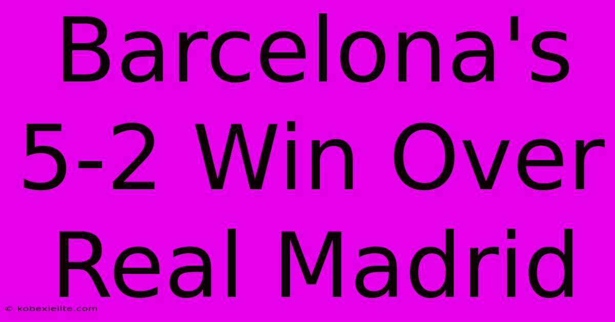 Barcelona's 5-2 Win Over Real Madrid