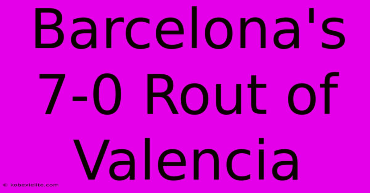 Barcelona's 7-0 Rout Of Valencia