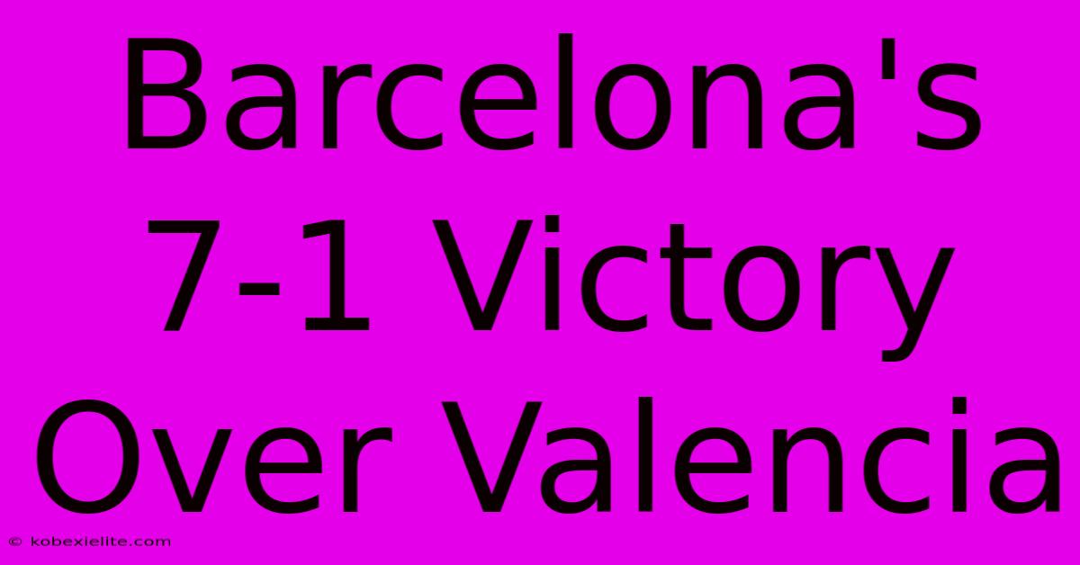 Barcelona's 7-1 Victory Over Valencia